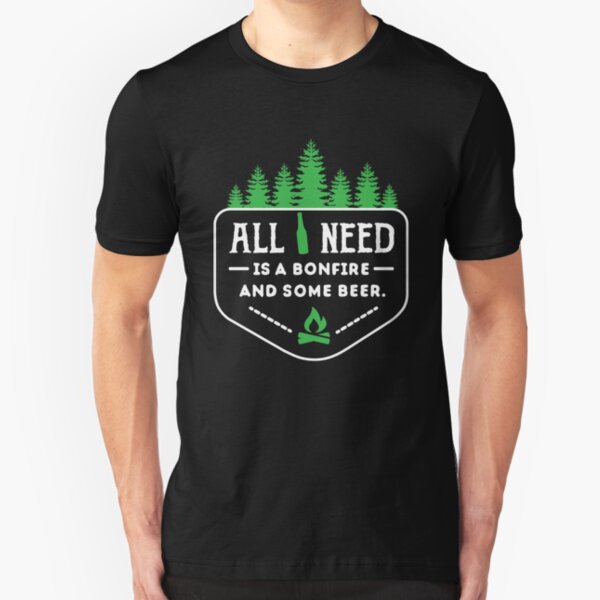 All you need is a bonfire and some beer! Slim Fit T-Shirt