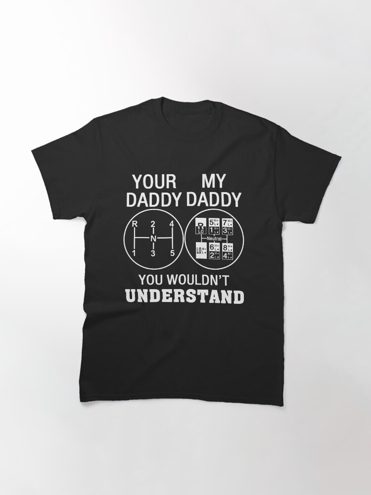 YOUR DADDY - MY DADDY you wouldn't understand | Classic T-Shirt