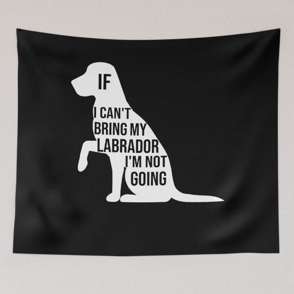 Item preview, funny labrador retriever dog gift if i can t bring my labrador i m not going designed and sold by alaechamlal.