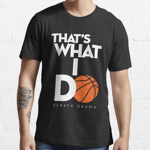 That's What I Do Funny Quote from Barack Obama Essential T-Shirt