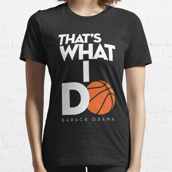 That's What I Do Funny Quote from Barack Obama Essential T-Shirt