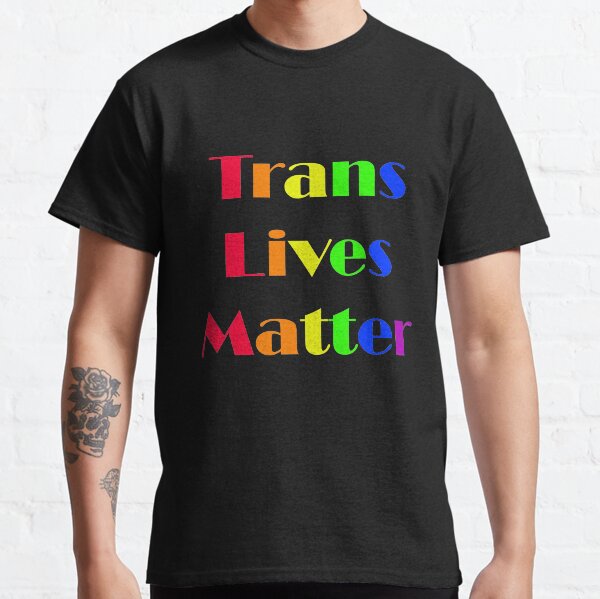 Trans Lives Matter rainbow Classic T-Shirt