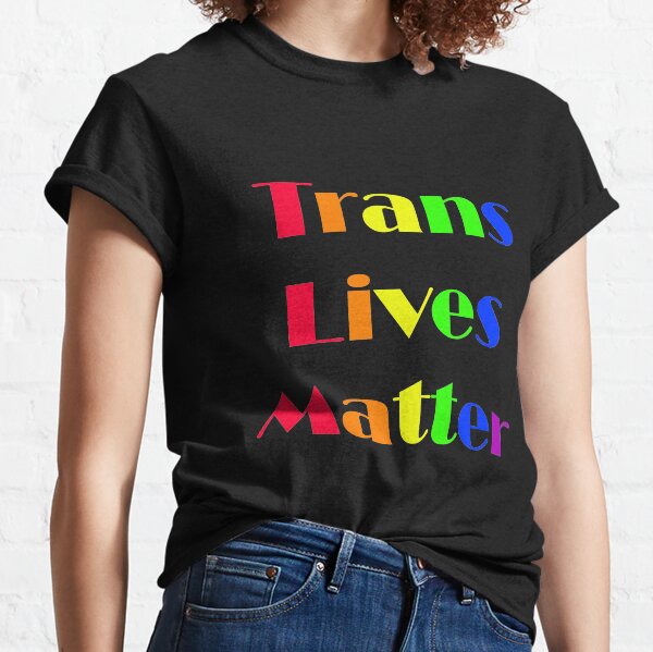 Trans Lives Matter rainbow Classic T-Shirt