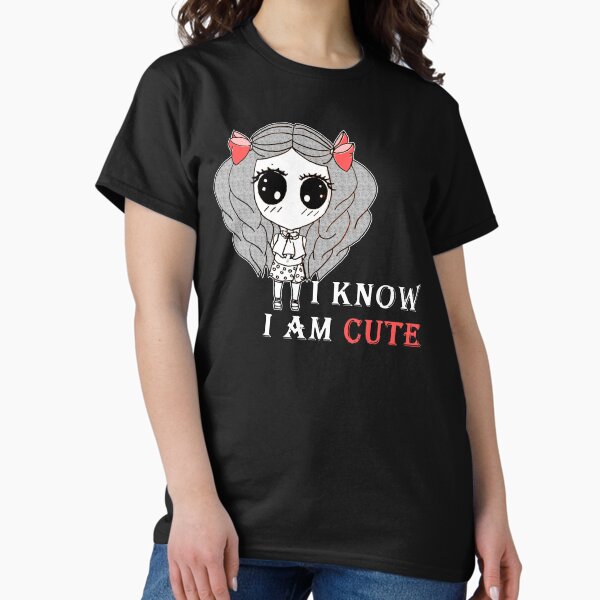 I KNOW I AM CUTE Classic T-Shirt