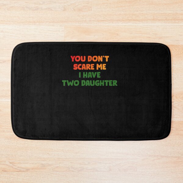 Item preview, You dont scare me i have two daughter 6 designed and sold by arnabbabai.
