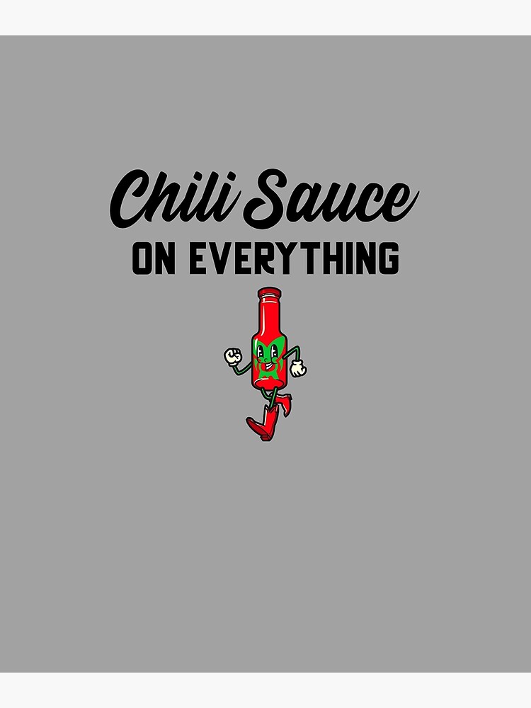 "Chili Sauce On Everything" Poster by EricJP Redbubble