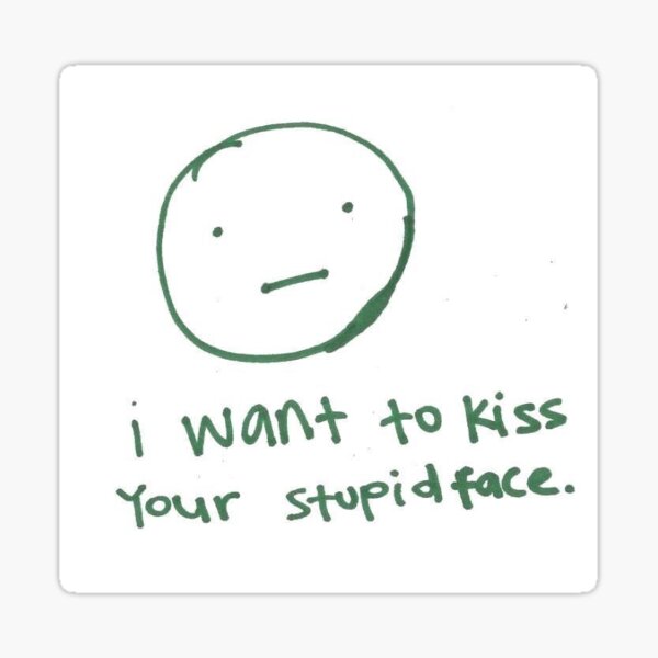 Item preview, I want to kiss your stupid face designed and sold by Jennx17.