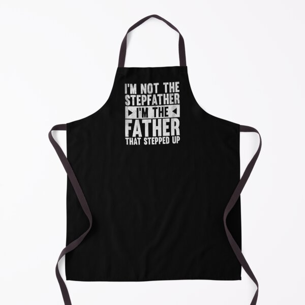  I'm Not The Stepfather I'm The Father That Stepped Up Kitchen Apron