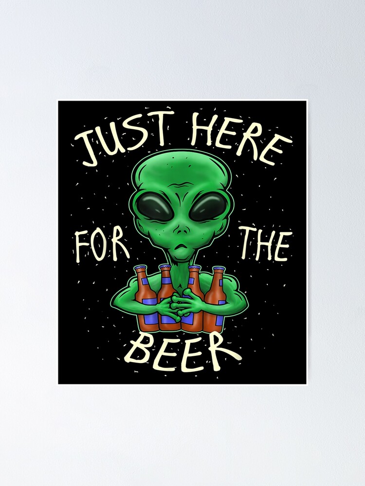 "Nur hier für das Bier Alien Lustige Bier Sprüche" Poster von qudkin