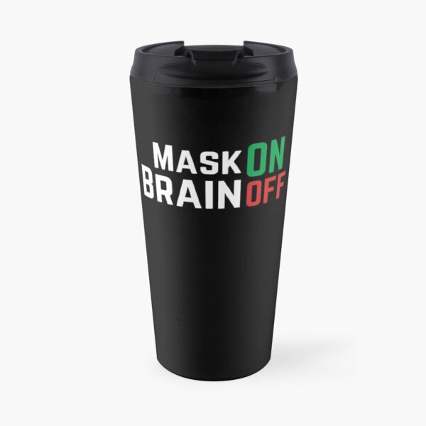 Mask ON, Brain OFF Travel Mug