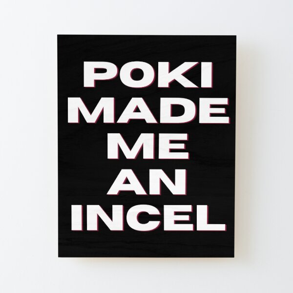 Poki Made Me An Incel (Black) Metal Print for Sale by Kadeda