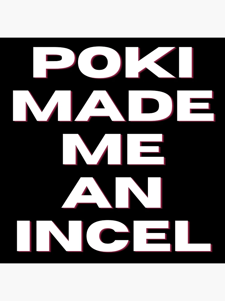 Poki Made Me An Incel (Black) Metal Print for Sale by Kadeda