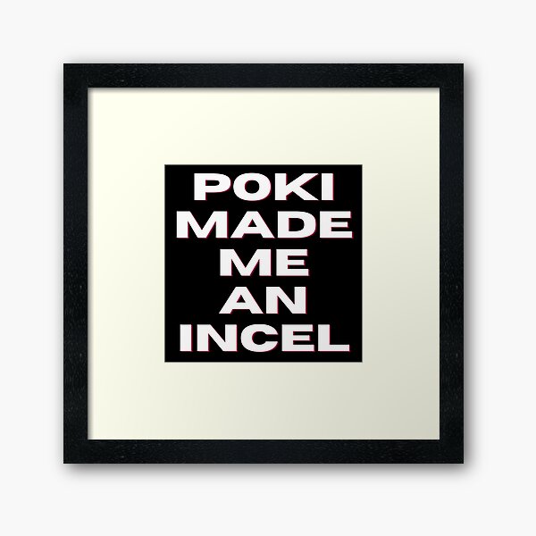 Poki Made Me An Incel (Black) Metal Print for Sale by Kadeda