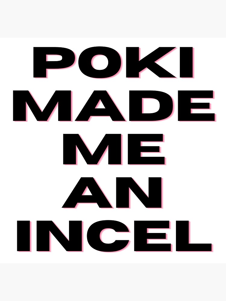 Poki Made Me An Incel (Black) Metal Print for Sale by Kadeda