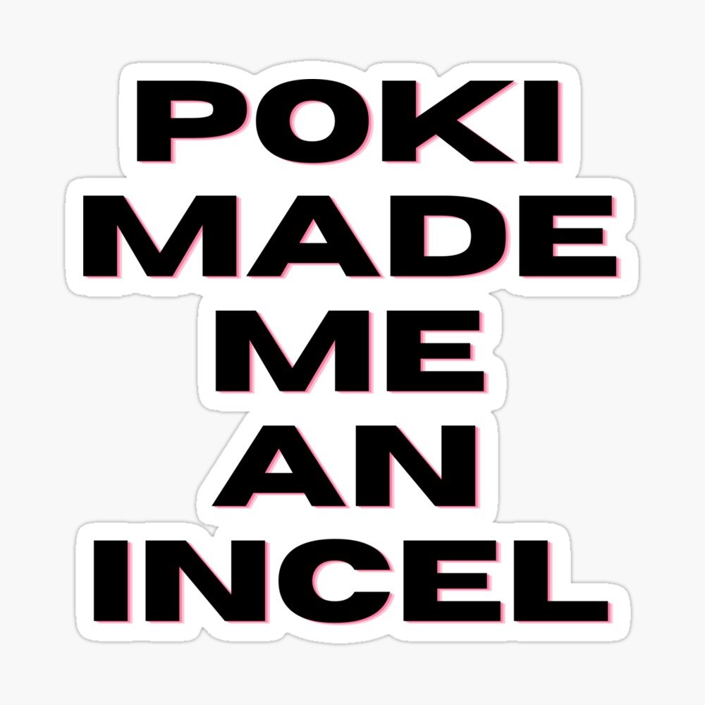 Poki Made Me An Incel (Black)/
