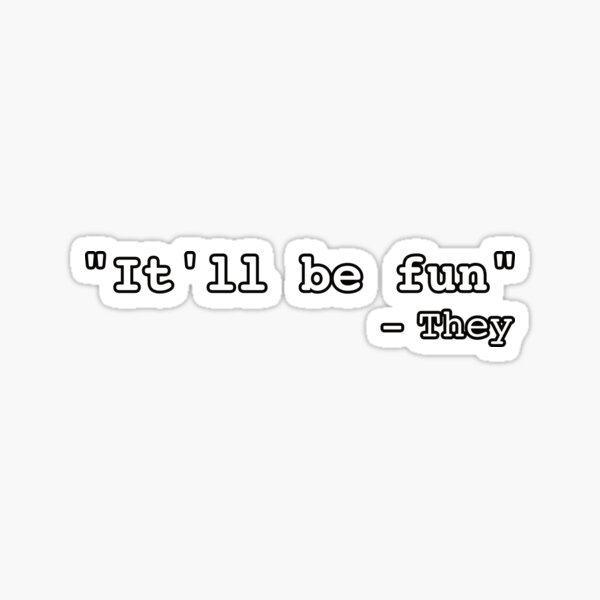 it-ll-be-fun-they-said-quote-sticker-for-sale-by-fangpunk-redbubble