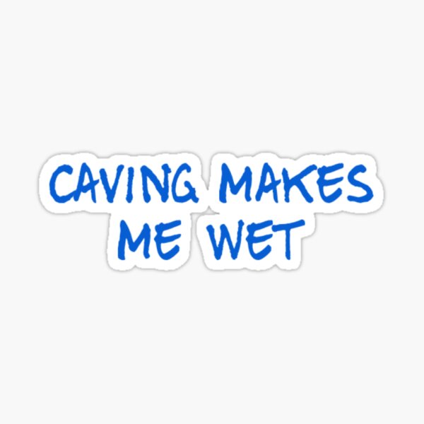 "Caving makes me wet" Sticker for Sale by Nickybrierley01 Redbubble