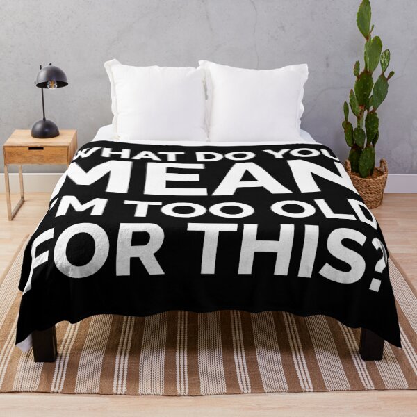 Item preview, WHAT DO YOU MEAN I'M TOO OLD FOR THIS designed and sold by TheFirstOne.