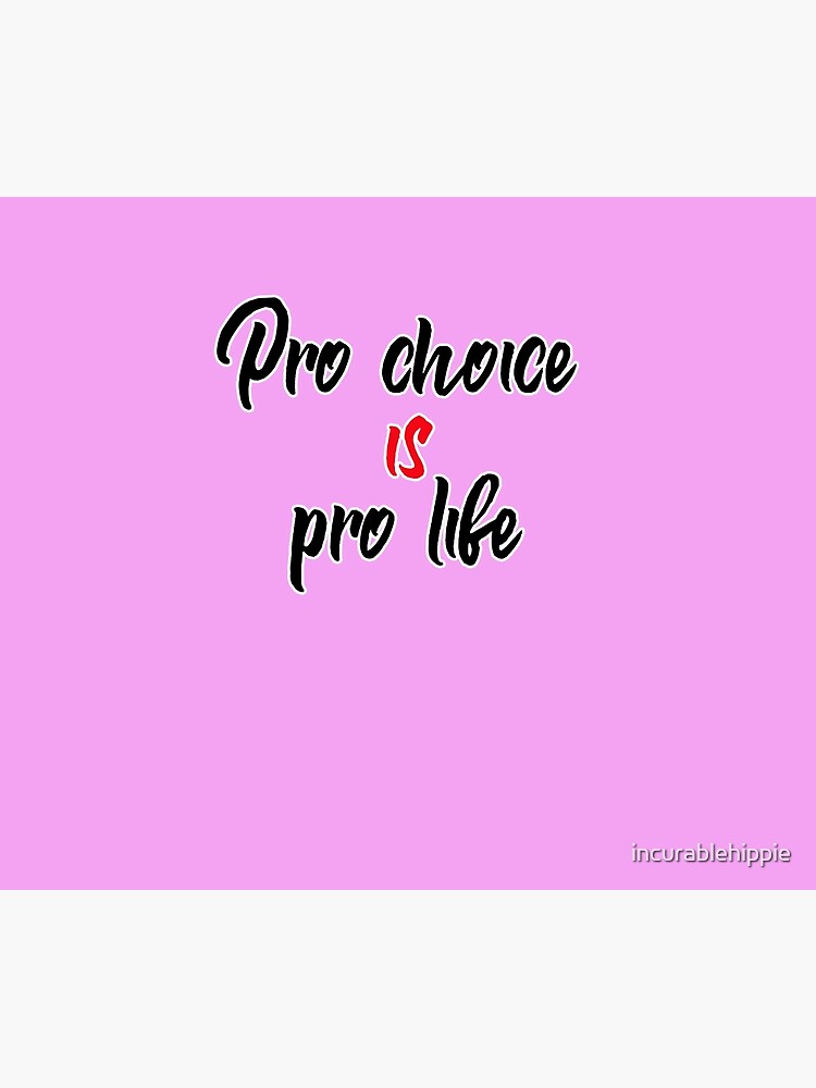 Pro choice is pro life (abortion rights) by incurablehippie