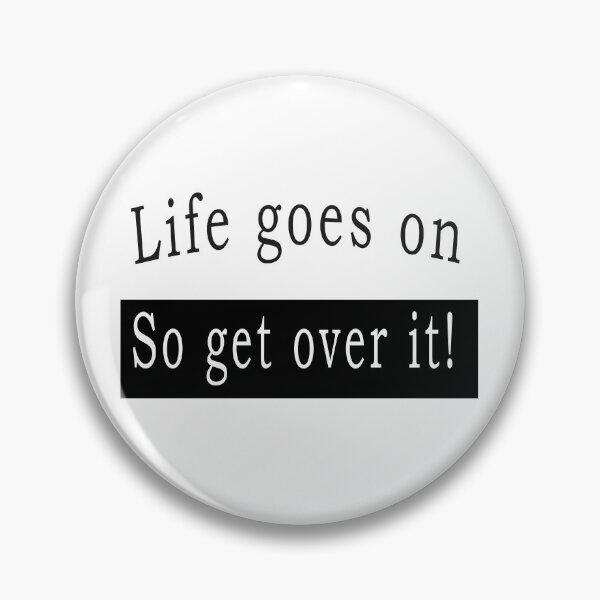 Item preview, Life goes on, so get over it designed and sold by svanaerschot.