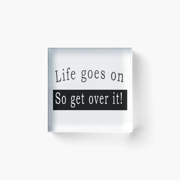 Item preview, Life goes on, so get over it designed and sold by svanaerschot.