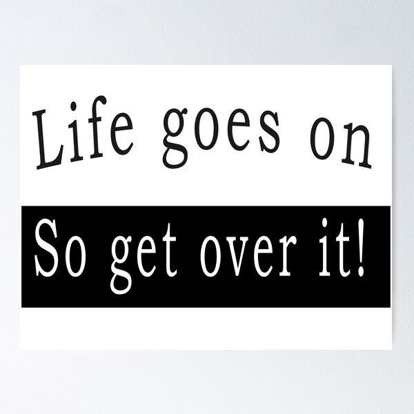 Item preview, Life goes on, so get over it designed and sold by svanaerschot.