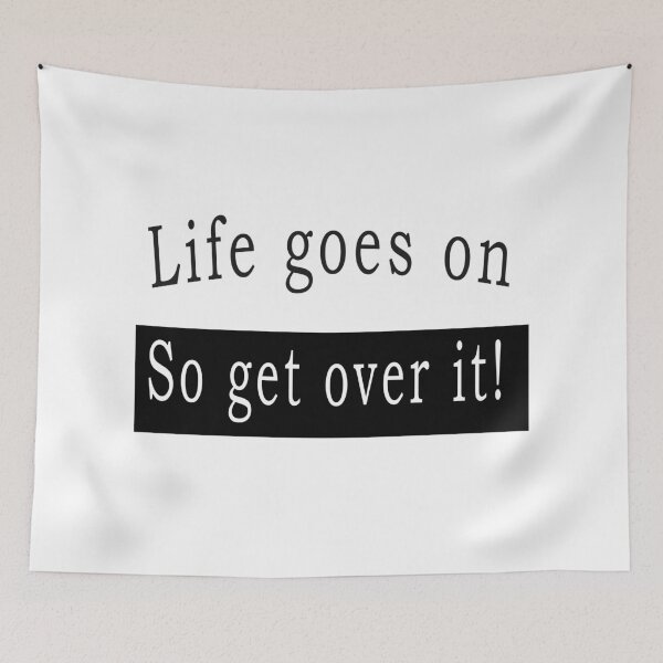 Item preview, Life goes on, so get over it designed and sold by svanaerschot.