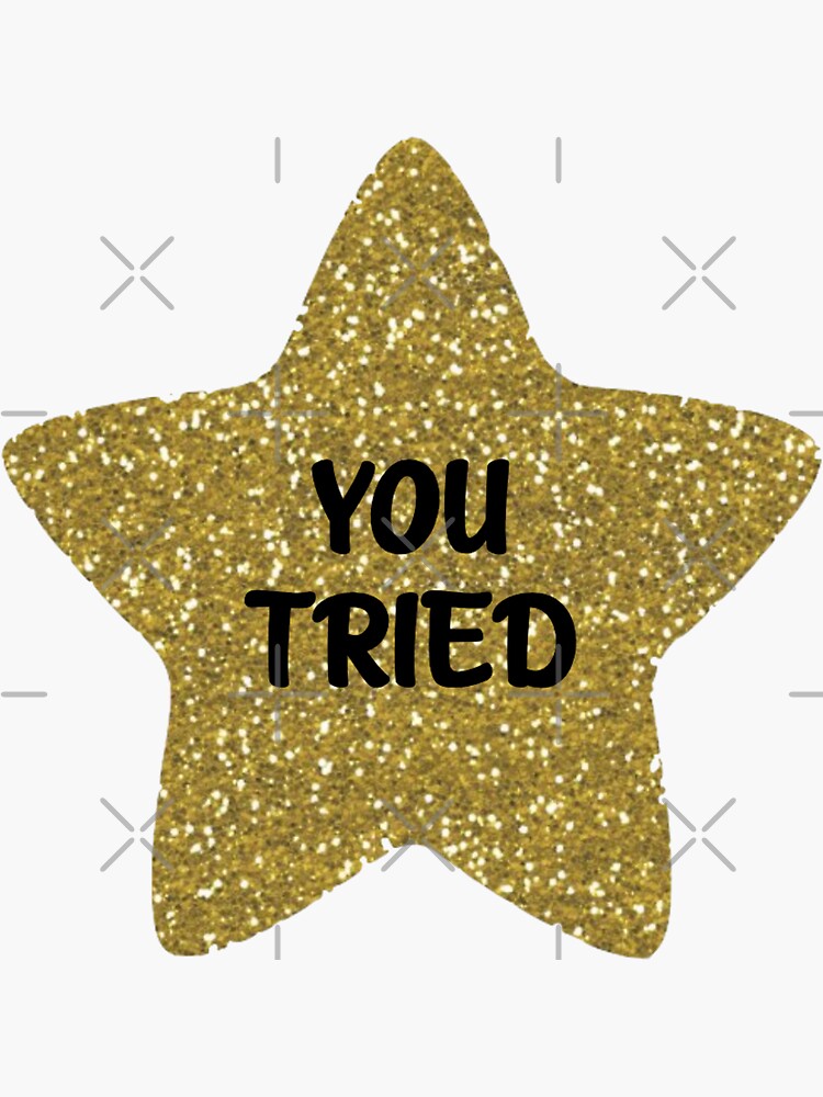You Tried Gold Star Sticker By Bododobird Redbubble
