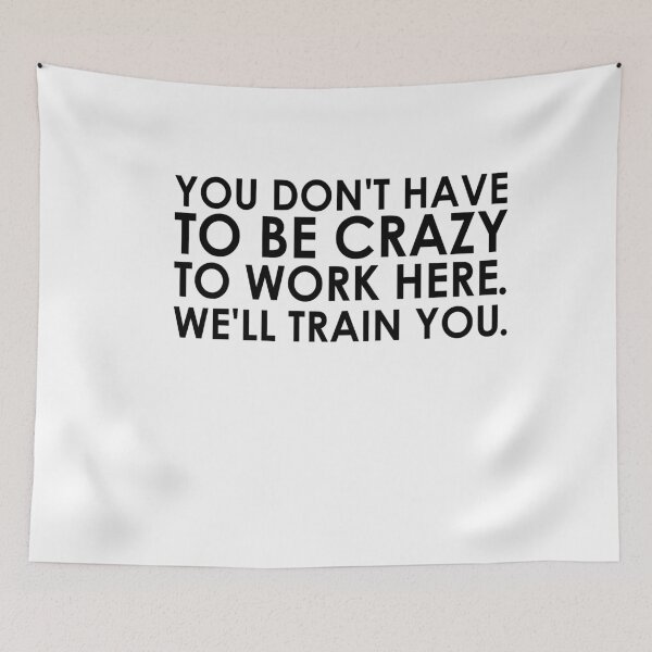 Item preview, You Don't Have To Be Crazy To Work Here. We'll Train You designed and sold by guesshirt.