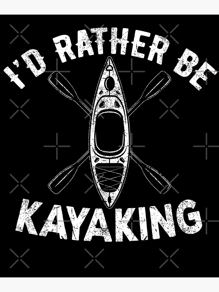 I'd Rather Be Kayaking | kayaking kayak id rather be kayaking river paddle  outdoors paddling water sports | Poster