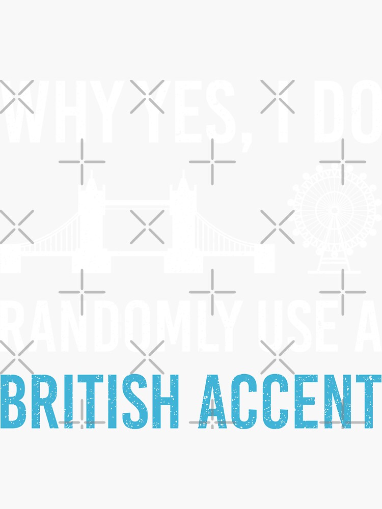 "Why Yes, I Do Randomly Use A British Accent Gift For Englishman