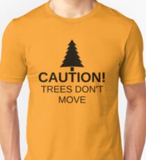 Camiseta unisex ¡Precaución! Los árboles no se mueven!