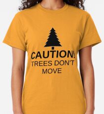 Caution! Trees don't move! Classic T-Shirt
