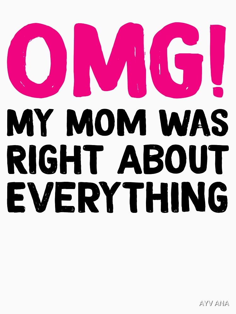 “OMG My Mother Was Right About Everything” T-shirt by BoudjenahAyyoub