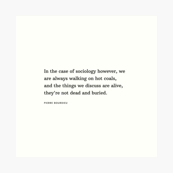 Item preview, Pierre Bourdieu Quote: In the case of sociology however, we are always walking on hot coals, and the things we discuss are alive, they're not dead and buried. designed and sold by savantdesigns.