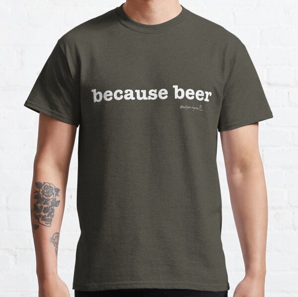 Not Your Dog Ma Tee - because beer Classic T-Shirt