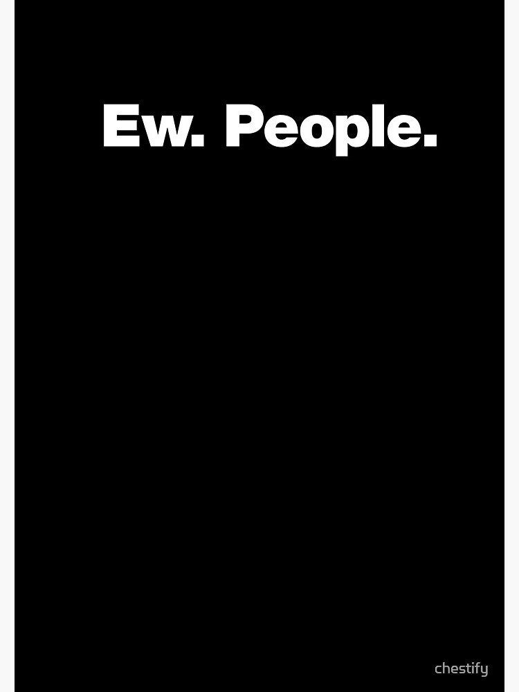 Ew. People. by chestify