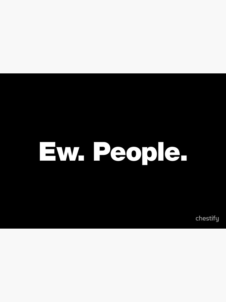 Ew. People. by chestify