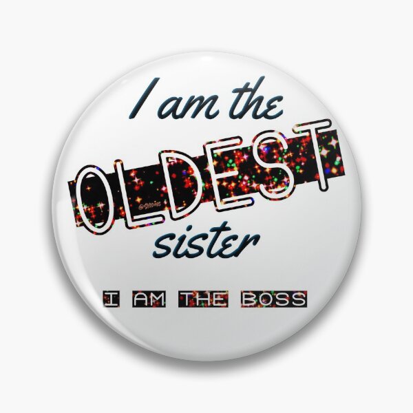 I am the OLDEST sister - I am the BOSS Pin