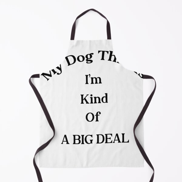 Item preview, My Dog Kinda Thinks I'm A Big Deal designed and sold by BM Store.