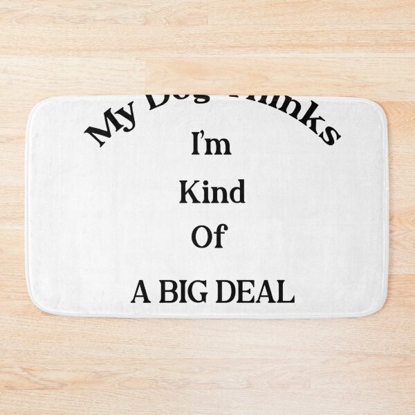Item preview, My Dog Kinda Thinks I'm A Big Deal designed and sold by BM Store.