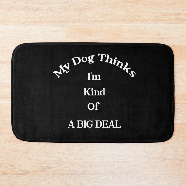 Item preview, My Dog Kinda Thinks I'm A Big Deal designed and sold by BM Store.