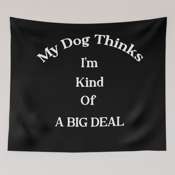 Item preview, My Dog Kinda Thinks I'm A Big Deal designed and sold by BM Store.