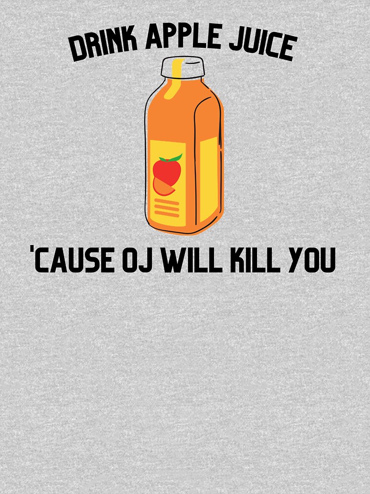 "Drink apple juice 'cause OJ will kill you" Tshirt by keymuse Redbubble