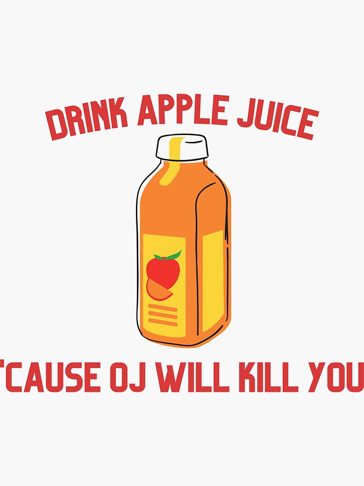 "Drink apple juice 'cause OJ will kill you" Sticker for Sale by keymuse