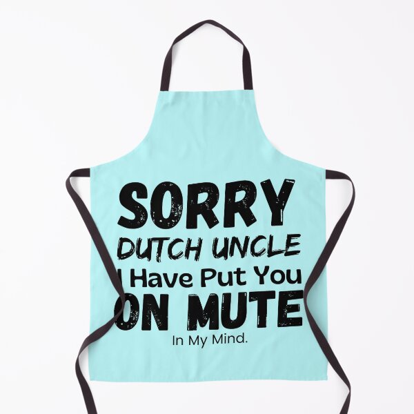 Item preview, Sorry Dutch Uncle I Have Put You On Mute designed and sold by Joy Poddar.
