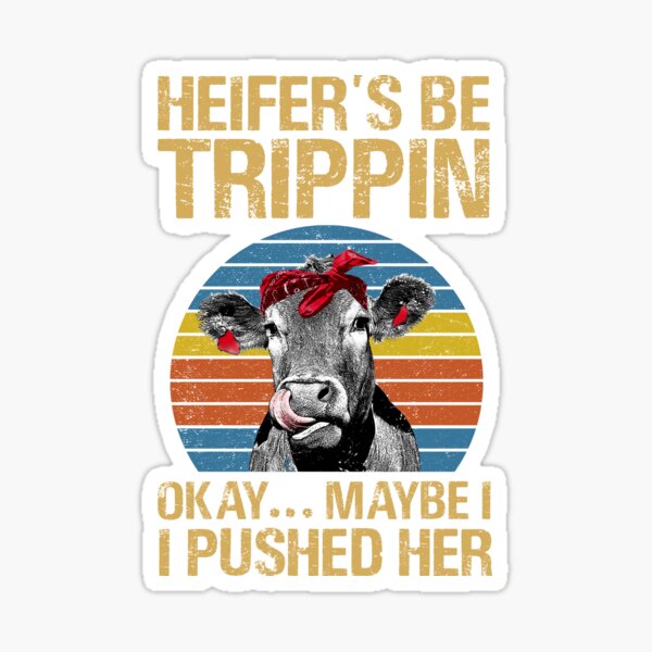 heifers be trippin