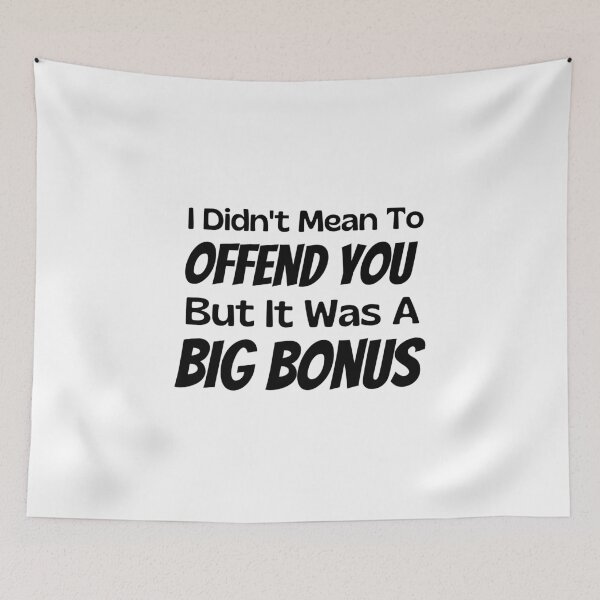 Item preview, I Didn't Mean To Offend You But It Was A Big Bonus designed and sold by Joy Poddar.