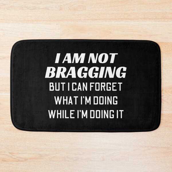 Item preview, I'm Not Bragging But I Can Forget What I'm Doing While I'm Doing It designed and sold by Joy Poddar.
