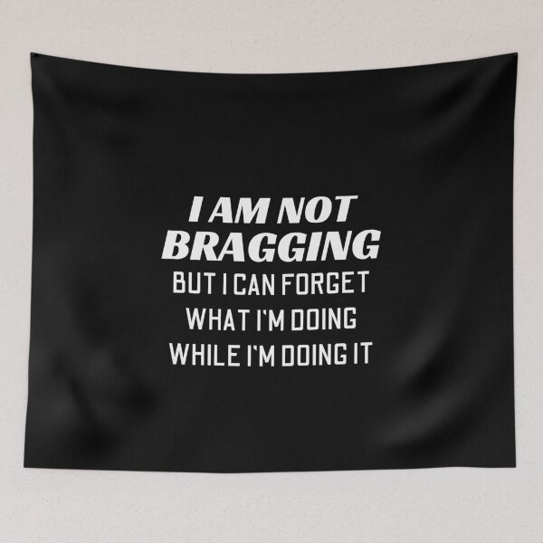 Item preview, I'm Not Bragging But I Can Forget What I'm Doing While I'm Doing It designed and sold by Joy Poddar.